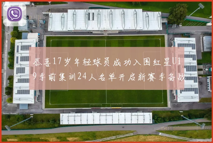 恭喜17岁年轻球员成功入围红星U19季前集训24人名单开启新赛季备战之旅
