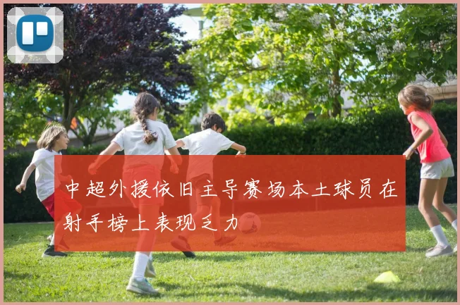 中超外援依旧主导赛场本土球员在射手榜上表现乏力